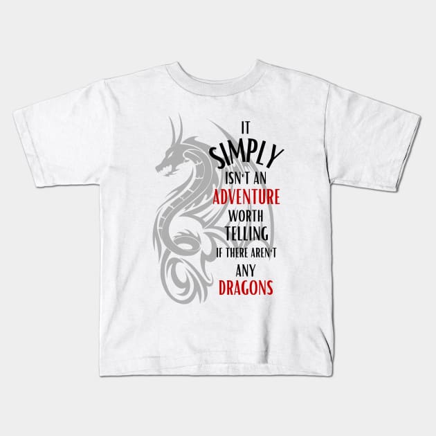 It Simply Isn't An Adventure Worth Telling If There Aren't Any Dragons - Fantasy Kids T-Shirt by Fenay-Designs